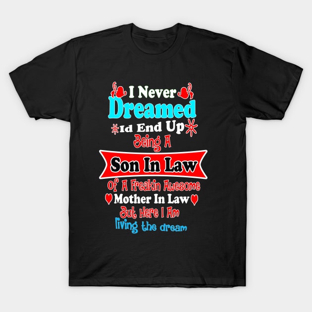 I Never Dreamed Id End Up Being A Son In Law Of A Freakin Awesome Mother In Law But Here I Am Liv T-Shirt by OnlineShoppingDesign